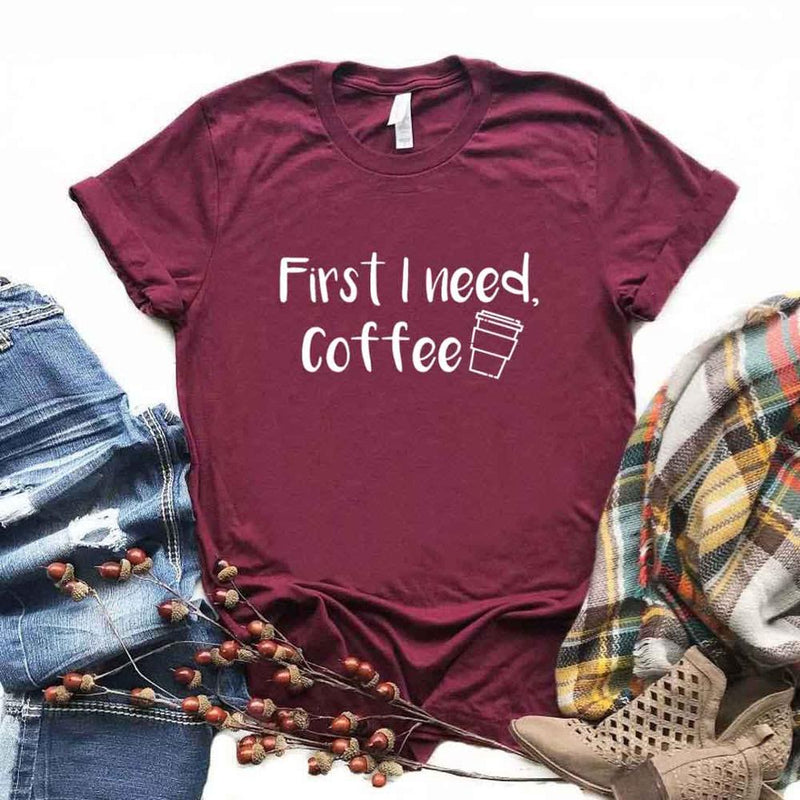 First I Need Coffee Print Women Tshirts Casual Funny T Shirt For Lady Young Girl Tee Hipster 6 Color